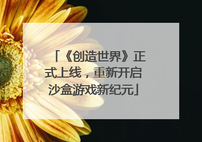 《创造世界》正式上线，重新开启沙盒游戏新纪元