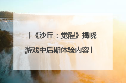 《沙丘：觉醒》揭晓游戏中后期体验内容