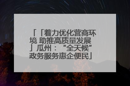 「着力优化营商环境 助推高质量发展」瓜州：“全天候”政务服务惠企便民