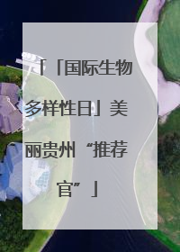 「国际生物多样性日」美丽贵州“推荐官”