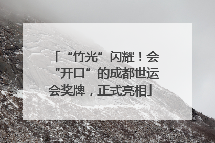 “竹光”闪耀！会“开口”的成都世运会奖牌，正式亮相