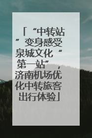 “中转站”变身感受泉城文化“第一站”，济南机场优化中转旅客出行体验