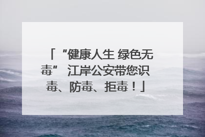 “健康人生 绿色无毒” 江岸公安带您识毒、防毒、拒毒！