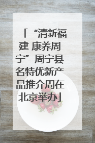 “清新福建 康养周宁”周宁县名特优新产品推介周在北京举办