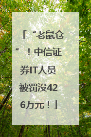 “老鼠仓”！中信证券IT人员被罚没426万元！