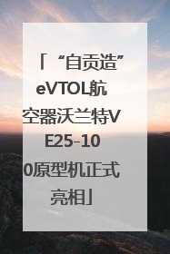 “自贡造”eVTOL航空器沃兰特VE25-100原型机正式亮相