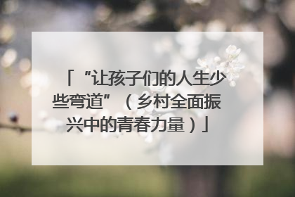 “让孩子们的人生少些弯道”（乡村全面振兴中的青春力量）