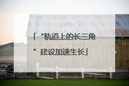 “轨道上的长三角”建设加速生长