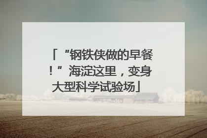 “钢铁侠做的早餐！”海淀这里，变身大型科学试验场