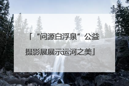 “问源白浮泉”公益摄影展展示运河之美