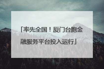 率先全国！厦门台胞金融服务平台投入运行
