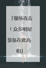 现场直击！众多明星装备在此亮相
