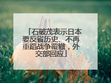石破茂表示日本要反省历史、不再重蹈战争覆辙，外交部回应