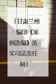 甘肃兰州：编印《案例选编》落实司法责任制
