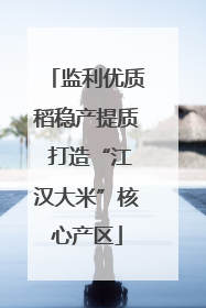 监利优质稻稳产提质 打造“江汉大米”核心产区