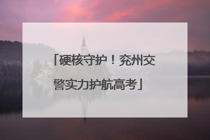 硬核守护！兖州交警实力护航高考