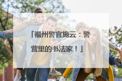 福州警官施云：警营里的书法家！