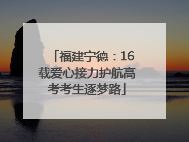福建宁德：16载爱心接力护航高考考生逐梦路