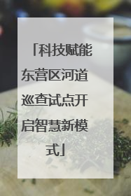 科技赋能东营区河道巡查试点开启智慧新模式