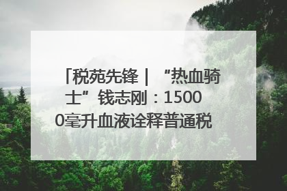 税苑先锋｜“热血骑士”钱志刚：15000毫升血液诠释普通税官的非凡承诺