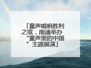 童声唱响胜利之歌，南通举办“童声里的中国”主题展演