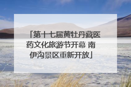 第十七届黄牡丹藏医药文化旅游节开幕 南伊沟景区重新开放