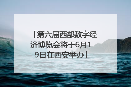 第六届西部数字经济博览会将于6月19日在西安举办
