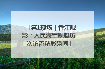 第1现场｜香江舰影：人民海军舰艇历次访港精彩瞬间