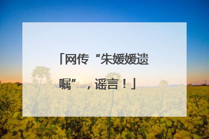 网传“朱媛媛遗嘱”，谣言！