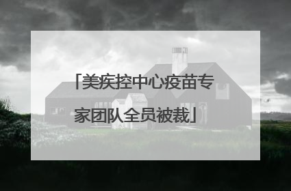 美疾控中心疫苗专家团队全员被裁
