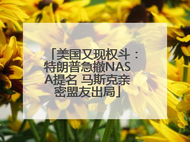 美国又现权斗：特朗普急撤NASA提名 马斯克亲密盟友出局