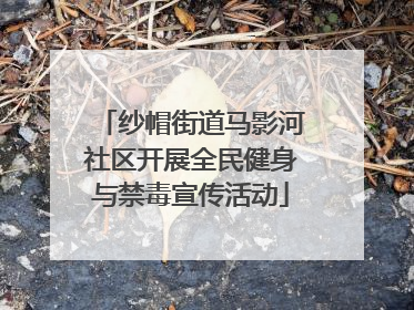 纱帽街道马影河社区开展全民健身与禁毒宣传活动
