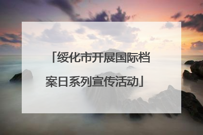绥化市开展国际档案日系列宣传活动