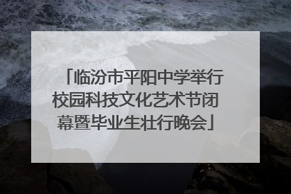 临汾市平阳中学举行校园科技文化艺术节闭幕暨毕业生壮行晚会