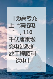 为高考充上“满格电”，110千伏唐家墩变电站改扩建工程顺利送电