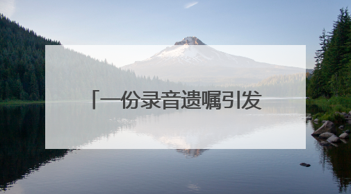 一份录音遗嘱引发继承人纠纷，遗嘱该怎么立才有效？