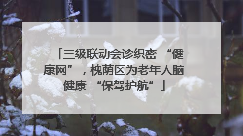 三级联动会诊织密 “健康网”，槐荫区为老年人脑健康 “保驾护航”
