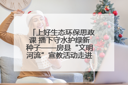 上好生态环保思政课 播下守水护绿新种子——房县“文明河流”宣教活动走进八一希望小学