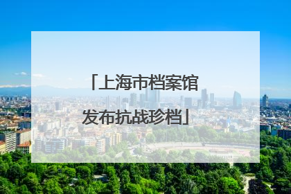 上海市档案馆发布抗战珍档