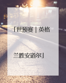 世预赛｜英格兰胜安道尔
