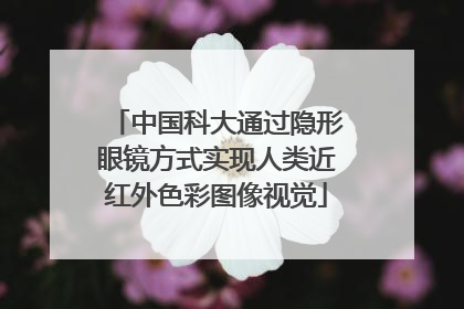 中国科大通过隐形眼镜方式实现人类近红外色彩图像视觉