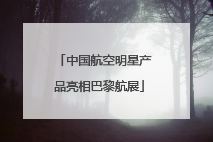 中国航空明星产品亮相巴黎航展