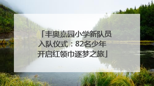 丰奥嘉园小学新队员入队仪式：82名少年开启红领巾逐梦之旅