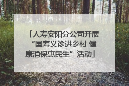人寿安阳分公司开展“国寿义诊进乡村 健康消保惠民生”活动