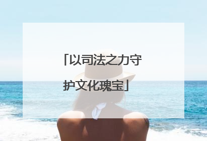 以司法之力守护文化瑰宝