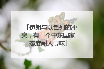 伊朗与以色列的冲突，有一个中东国家态度耐人寻味