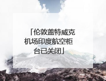 伦敦盖特威克机场印度航空柜台已关闭