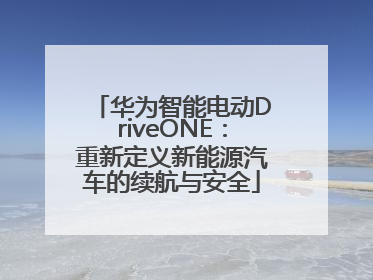 华为智能电动DriveONE：重新定义新能源汽车的续航与安全