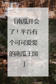 南瓜开会了！平谷有个可可爱爱的南瓜王国