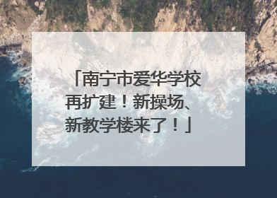 南宁市爱华学校再扩建！新操场、新教学楼来了！